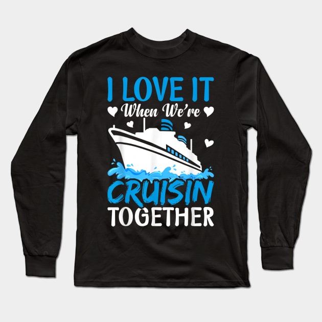 I Love It When We're Cruising Together Family Trip Cruise Long Sleeve T-Shirt by rhazi mode plagget